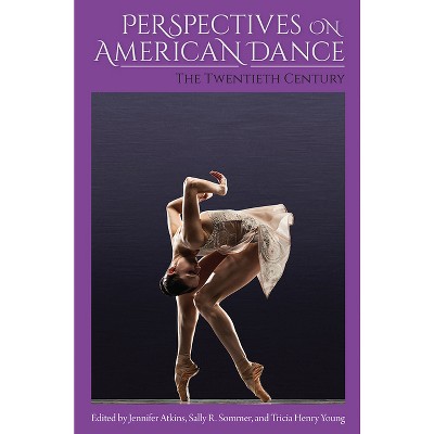Perspectives on American Dance - by  Jennifer Atkins & Sally R Sommer & Tricia Henry Young (Paperback)