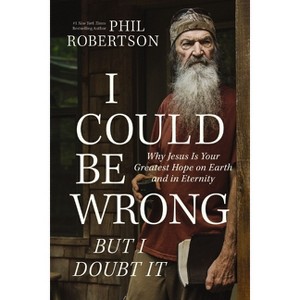 I Could Be Wrong, But I Doubt It - by  Phil Robertson (Hardcover) - 1 of 1