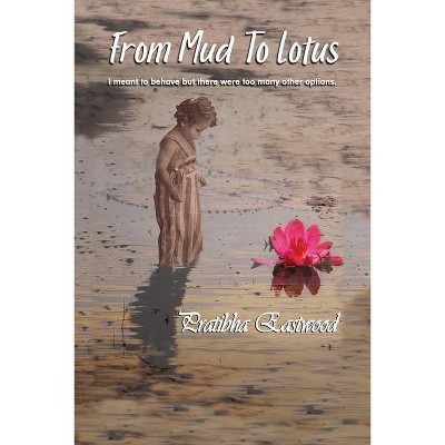 From Mud to Lotus - by  Pratibha Eastwood (Paperback)