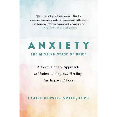 Anxiety: The Missing Stage of Grief - by  Claire Bidwell Smith (Paperback)