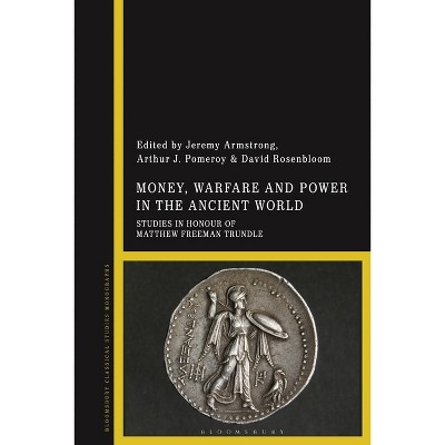 Money, Warfare and Power in the Ancient World - by  Jeremy Armstrong & Arthur J Pomeroy & David Rosenbloom (Hardcover)
