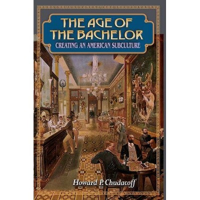 The Age of the Bachelor - by  Howard P Chudacoff (Paperback)