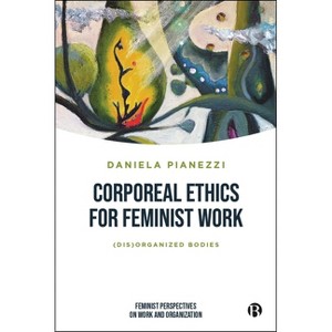 Corporeal Ethics for Feminist Work - (Feminist Perspectives on Work and Organization) by  Daniela Pianezzi (Hardcover) - 1 of 1