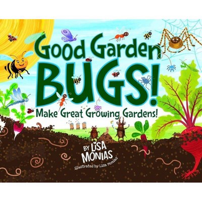 Good Garden Bugs - by  Lisa Monias (Hardcover)