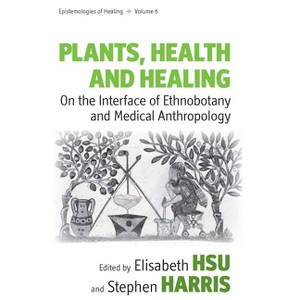 Plants, Health and Healing - (Epistemologies of Healing) by  Elisabeth Hsu & Stephen Harris (Paperback) - 1 of 1