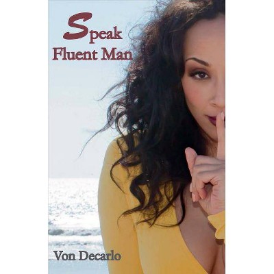 Speak Fluent Man - by  Von DeCarlo (Paperback)