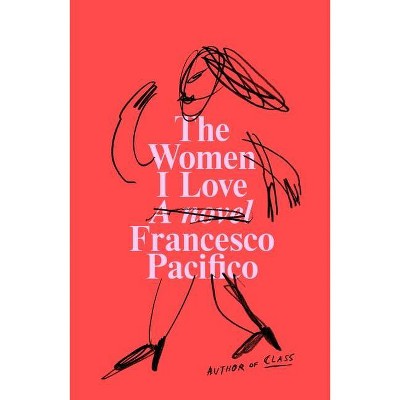 The Women I Love - by  Francesco Pacifico (Hardcover)