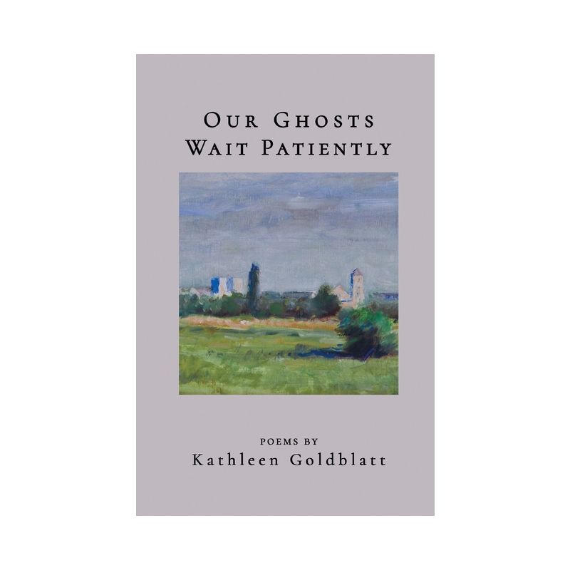 Our Ghosts Wait Patiently - by  Kathleen Goldblatt (Paperback), 1 of 2