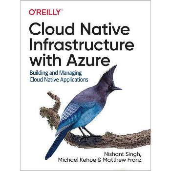 Cloud Native Infrastructure with Azure - by  Nishant Singh & Michael Kehoe (Paperback)