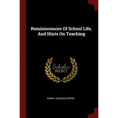 Reminiscences Of School Life, And Hints On Teaching - by  Fanny Jackson Coppin (Paperback)