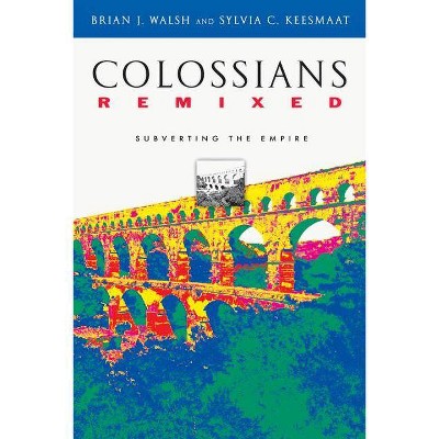 Colossians Remixed - by  Brian J Walsh & Sylvia C Keesmaat (Paperback)