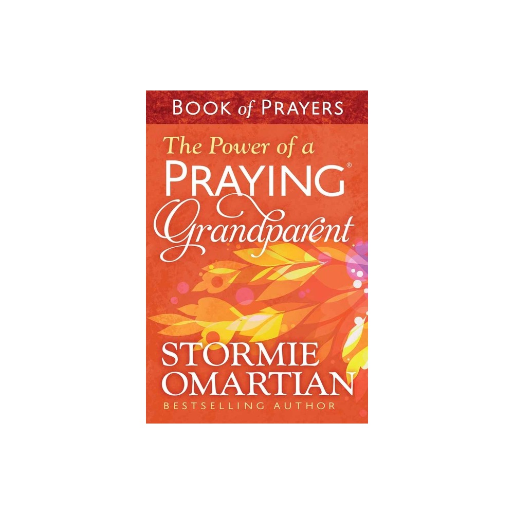 The Power of a Praying Grandparent Book of Prayers - by Stormie Omartian (Paperback)