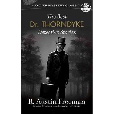 The Best Dr. Thorndyke Detective Stories - (Dover Mystery Classics) by  R Austin Freeman (Paperback)