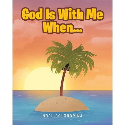 God Is With Me When... - by  Noel Golondrina (Paperback)