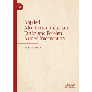 Applied Afro-Communitarian Ethics and Foreign Armed Intervention - by  Danny Singh (Hardcover) - 1 of 1