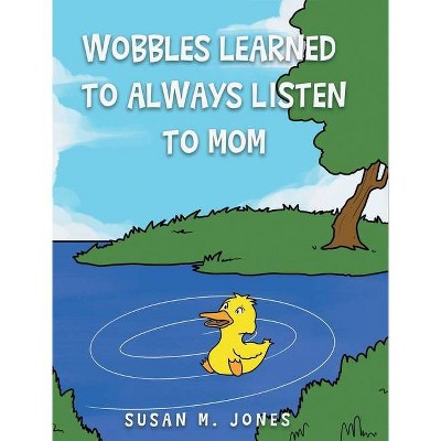 Wobbles Learned to Always Listen to Mom - by  Susan M Jones (Hardcover)