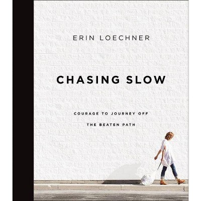 Chasing Slow - by  Erin Loechner (Hardcover)