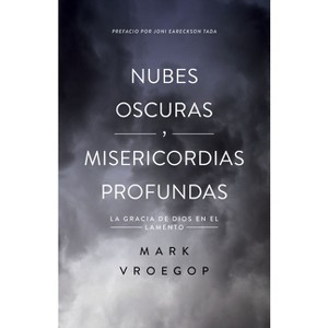 Nubes Oscuras, Misericordia Profunda (Dark Clouds, Deep Mercy: Discovering the Grace of Lament) - by  Mark Vroegop (Paperback) - 1 of 1