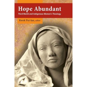 Hope Abundant: Third World and Indigenous Women's Theology - by  Kwok Pui-Lan (Paperback) - 1 of 1