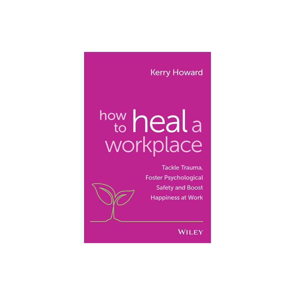 How to Heal a Workplace - by Kerry Howard (Paperback)