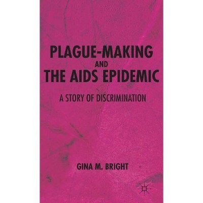 Plague-Making and the AIDS Epidemic: A Story of Discrimination - by  G Bright (Hardcover)