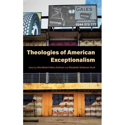 Theologies of American Exceptionalism - (Religion and the Human) by  Winnifred Fallers Sullivan & Elizabeth Shakman Hurd (Hardcover)