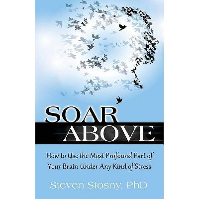 Soar Above - by  Steven Stosny (Paperback)