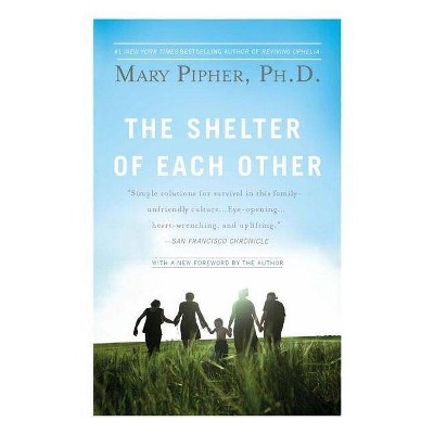 The Shelter of Each Other - by  Mary Pipher (Paperback)