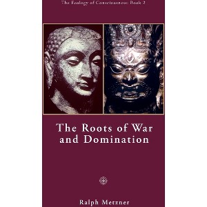 The Roots of War and Domination - by  Ralph Metzner (Paperback) - 1 of 1