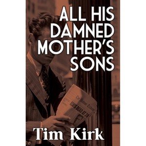 All His Damned Mother's Sons - by  Tim Kirk (Paperback) - 1 of 1