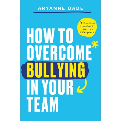How to Overcome Bullying in Your Team - by  Aryanne Oade (Paperback)