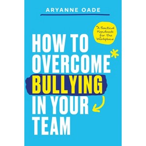 How to Overcome Bullying in Your Team - by  Aryanne Oade (Paperback) - 1 of 1