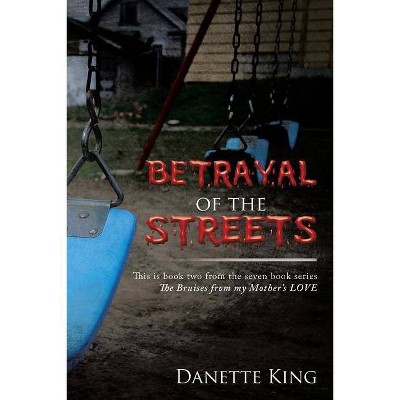 Betrayal of the Streets - (Bruises from My Mother's Love) by  Danette King (Paperback)