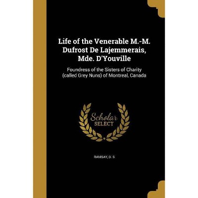 Life of the Venerable M.-M. Dufrost de Lajemmerais, Mde. D'Youville - (Paperback)