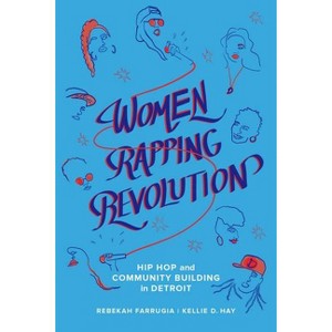 Women Rapping Revolution - (California Hip Hop Studies) by  Rebekah Farrugia & Kellie D Hay (Paperback) - 1 of 1