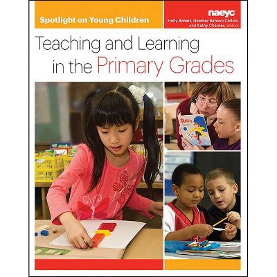 Spotlight on Young Children: Teaching and Learning in the Primary Grades - by  Holly Bohart & Heather Benson Collick & Kathy Charner (Paperback)