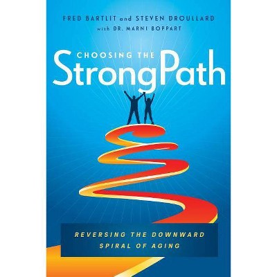 Choosing the Strongpath - by  Fred Bartlit & Steven Droullard (Hardcover)