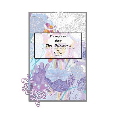 Dragons for The Unknown - (Dragon Coloring Meditation Journals) by  Oju Ayo (Paperback)