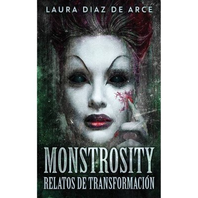 Monstrosity - Relatos de Transformación - by  Laura Diaz de Arce (Paperback)