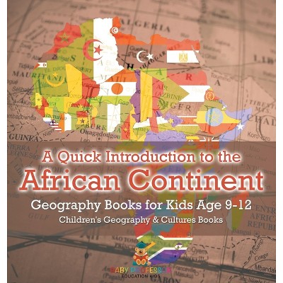 A Quick Introduction to the African Continent - Geography Books for Kids Age 9-12 Children's Geography & Culture Books - by  Baby Professor
