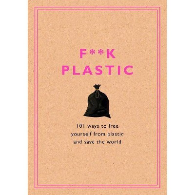 F**k Plastic - by  Rodale Sustainability (Hardcover)