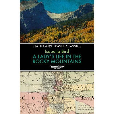 A Lady's Life in the Rocky Mountains - (Stanfords Travel Classics) 2nd Edition by  Isabella Bird (Paperback)