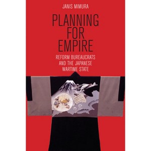Planning for Empire - (Studies of the Weatherhead East Asian Institute, Columbia Un) by Janis A Mimura - 1 of 1