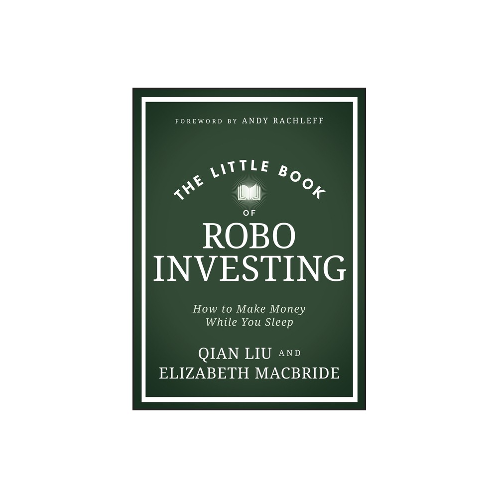 The Little Book of Robo Investing - (Little Books. Big Profits) by Elizabeth MacBride & Qian Liu (Hardcover)