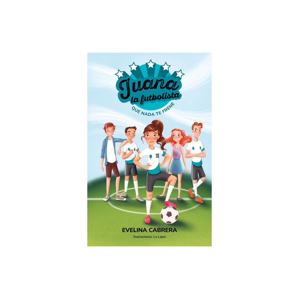 Juana La Futbolista: Que NADA Te Detenga / Juana the Soccer Player. Dont Let an Ything Stand in Your Way - by Evelina Cabrera (Paperback)