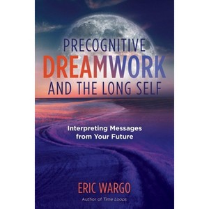 Precognitive Dreamwork and the Long Self - by  Eric Wargo (Paperback) - 1 of 1