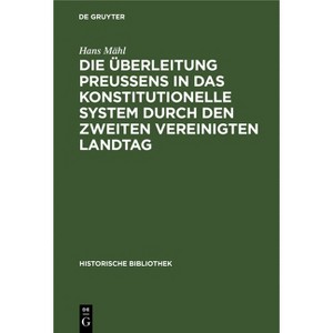 Die Überleitung Preußens in Das Konstitutionelle System Durch Den Zweiten Vereinigten Landtag - (Historische Bibliothek) by  Hans Mähl (Hardcover) - 1 of 1