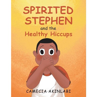 Spirited Stephen and the Healthy Hiccups - by  Camecia Akinlabi (Paperback)