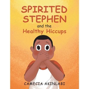 Spirited Stephen and the Healthy Hiccups - by  Camecia Akinlabi (Paperback) - 1 of 1