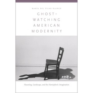 Ghost-Watching American Modernity - by  María del Pilar Blanco (Hardcover) - 1 of 1